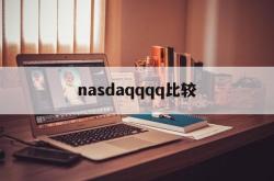 nasdaqqqq比较(nasdaq市场是什么交易市场)