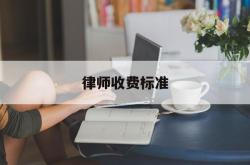 律师收费标准(律师收费标准是多少)