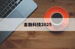 金融科技2025(金融科技2025策略)