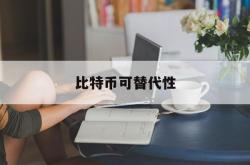 比特币可替代性(比特币能代替人民币吗)