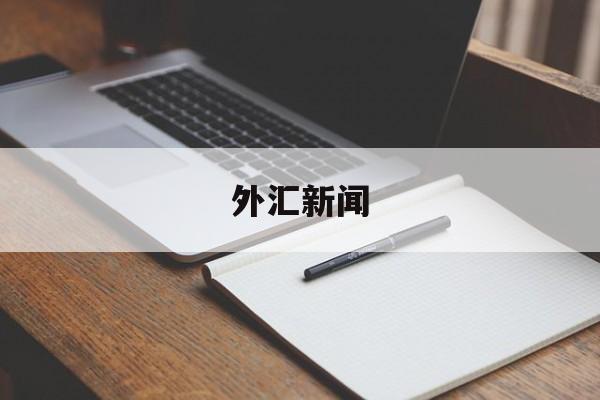 外汇新闻(外汇新闻app)